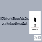 NID Admit Card 2025 Released Today Direct Link to Download and Important Details